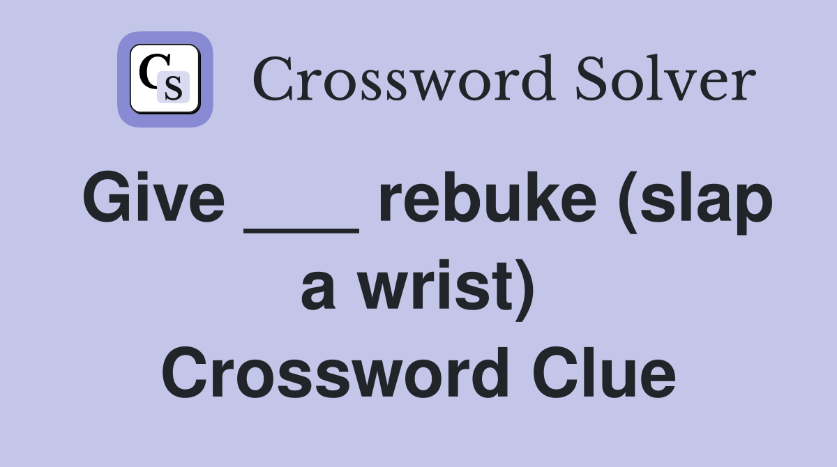 Give ___ rebuke (slap a wrist) Crossword Clue