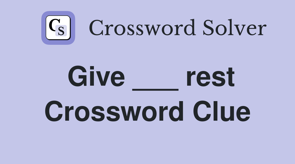 Give ___ rest Crossword Clue