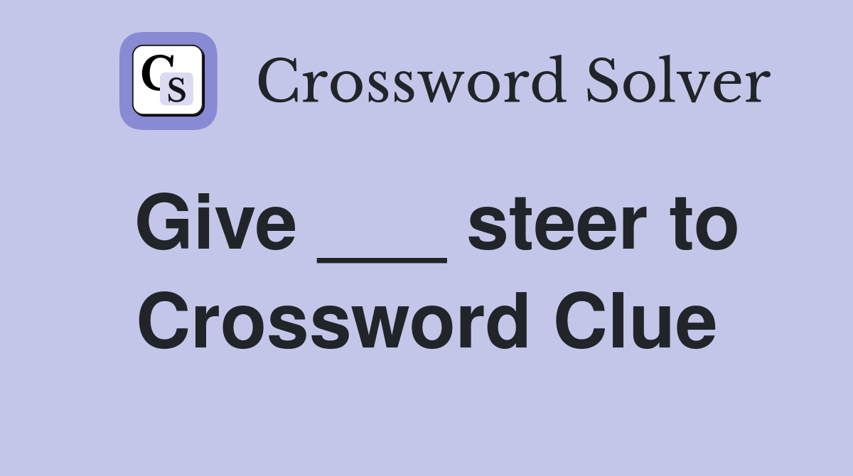 Give ___ steer to Crossword Clue