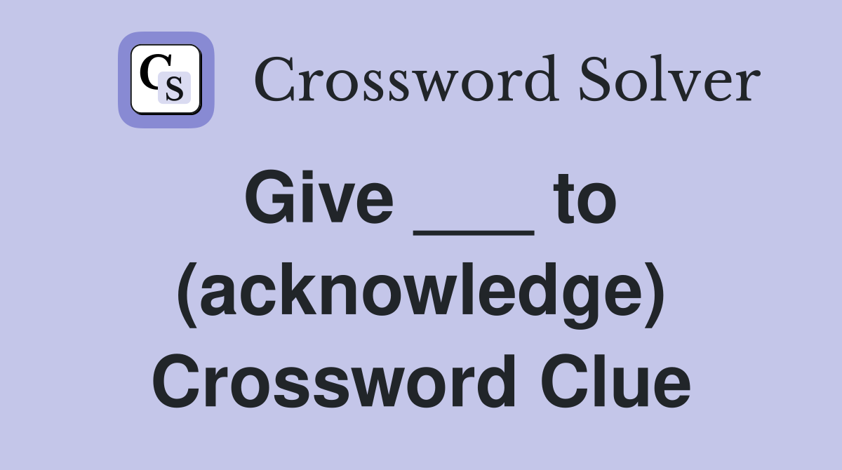 Give ___ to (acknowledge) Crossword Clue