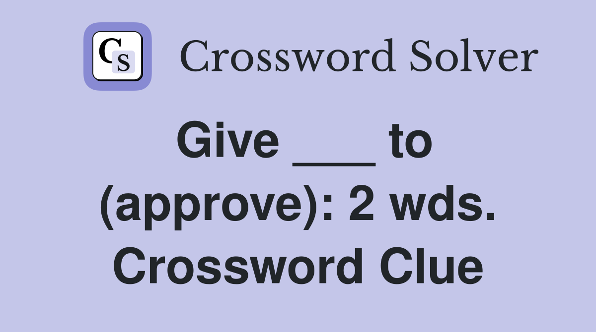 Give ___ to (approve): 2 wds. Crossword Clue