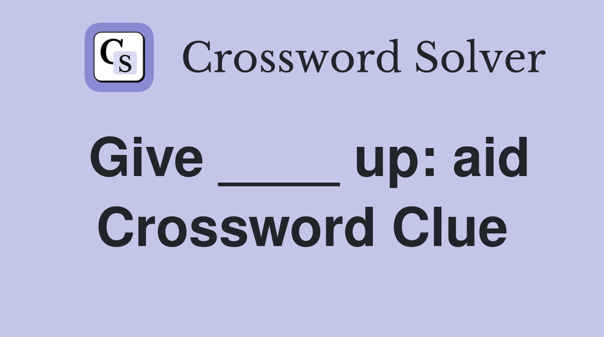 Give ____ up: aid Crossword Clue