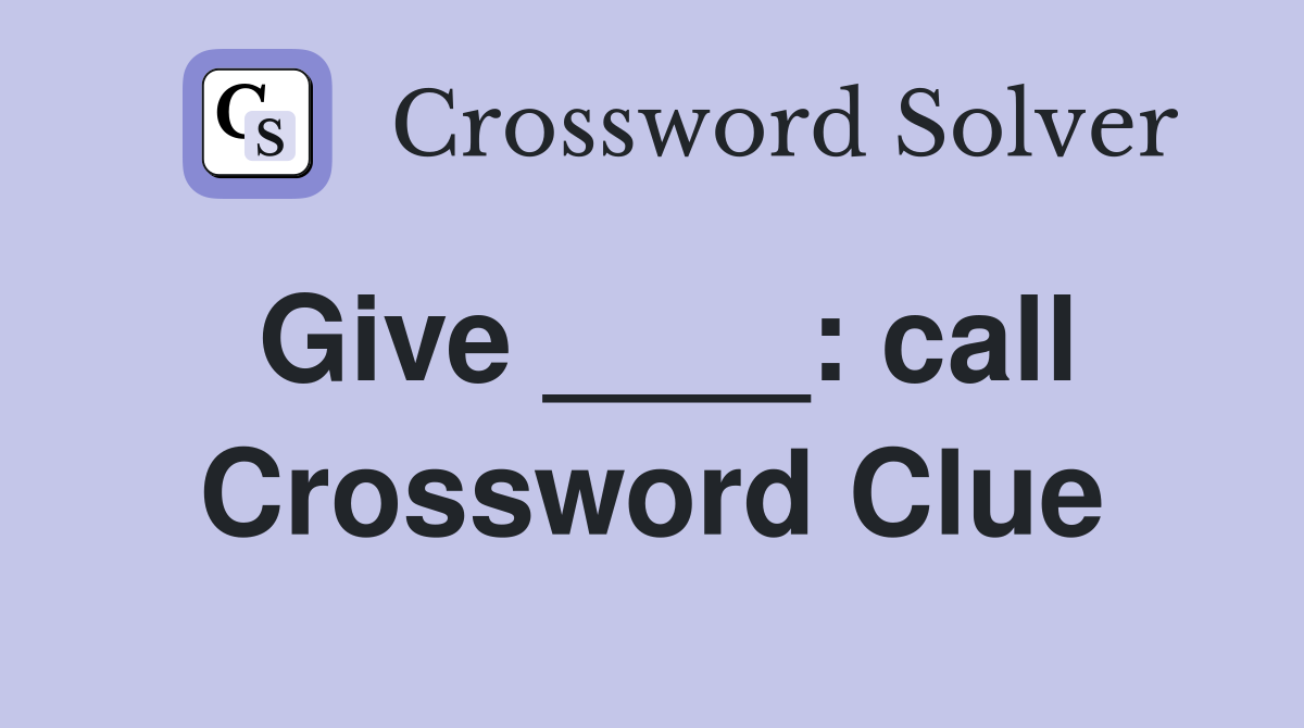 Give ____: call Crossword Clue