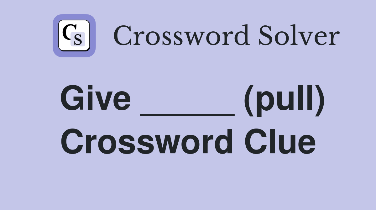 Give _____ (pull) Crossword Clue