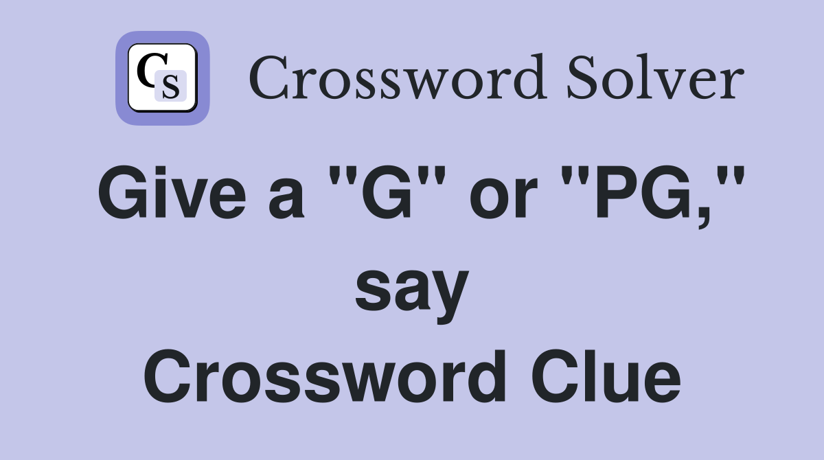 Give a "G" or "PG," say Crossword Clue