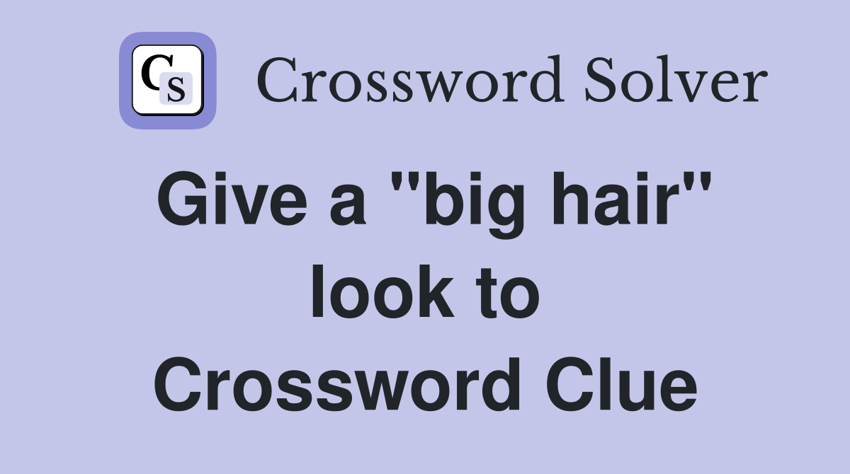 Give a "big hair" look to Crossword Clue