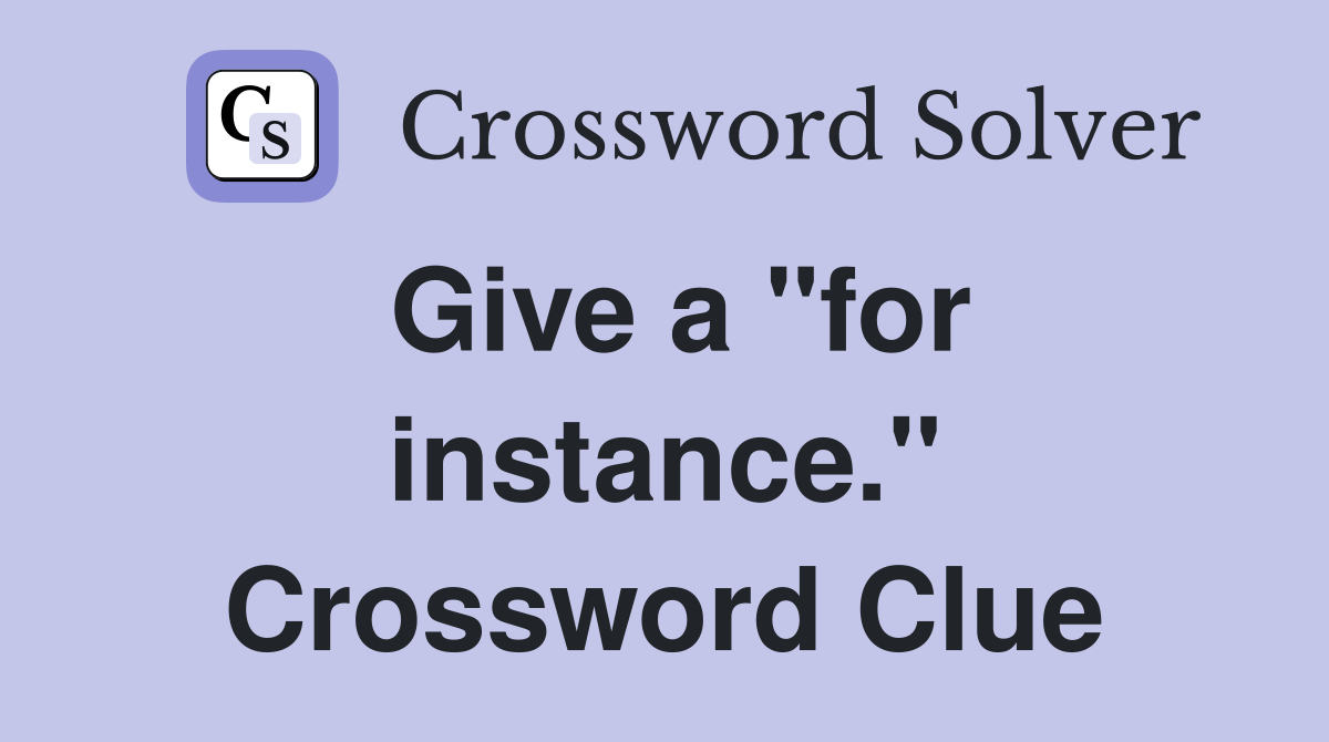 Give a "for instance." Crossword Clue