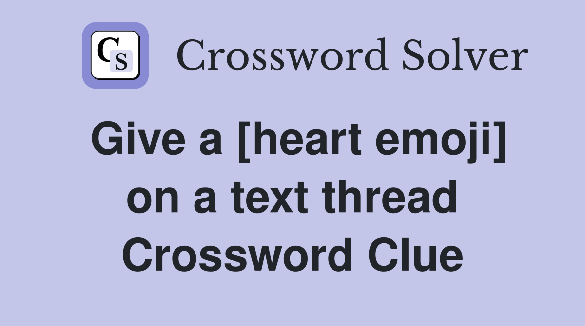 Give a [heart emoji] on a text thread Crossword Clue