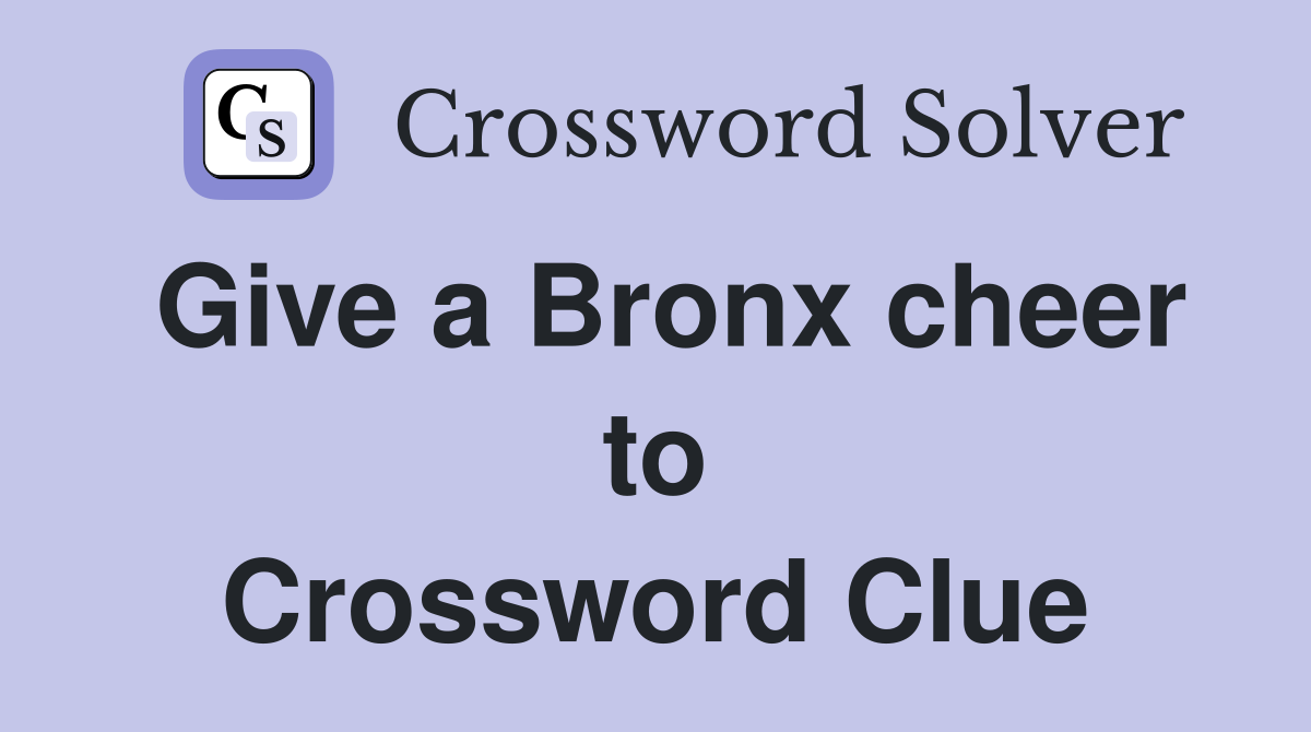 Give a Bronx cheer to Crossword Clue