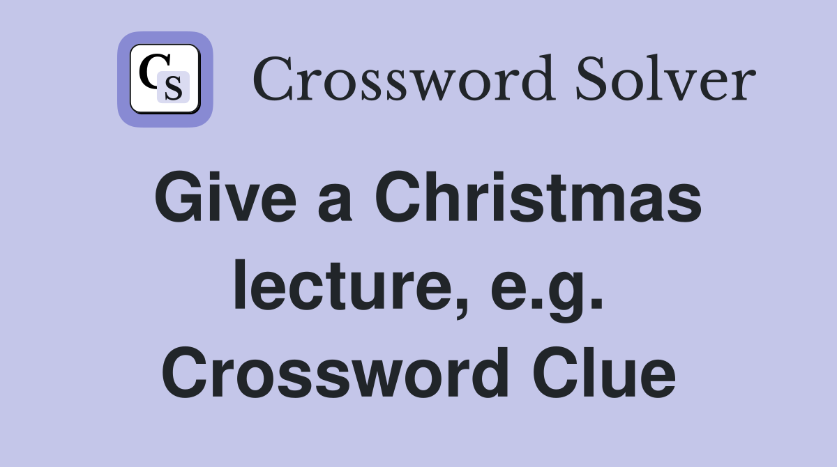 Give a Christmas lecture, e.g. Crossword Clue
