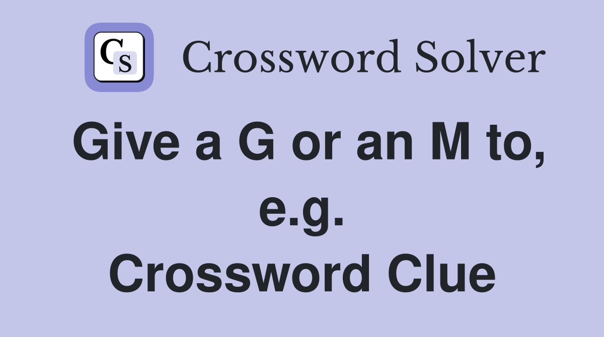 Give a G or an M to, e.g. Crossword Clue
