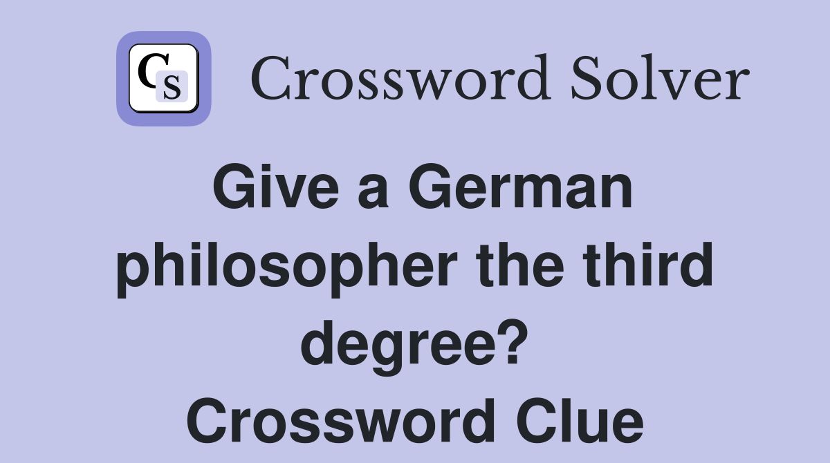 Give a German philosopher the third degree? Crossword Clue