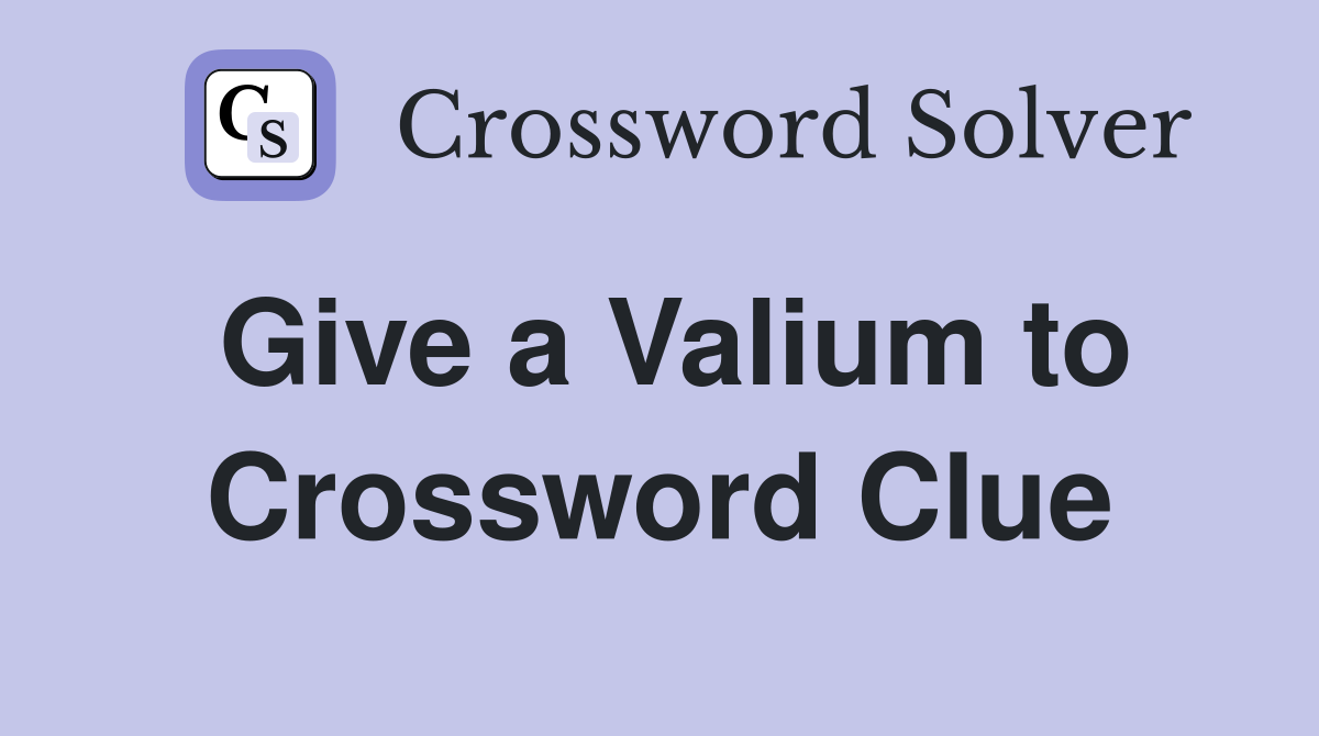 Give a Valium to Crossword Clue