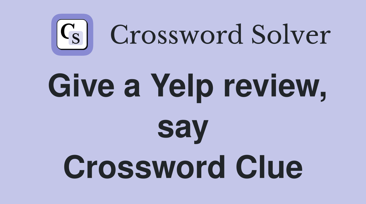 Give a Yelp review, say Crossword Clue