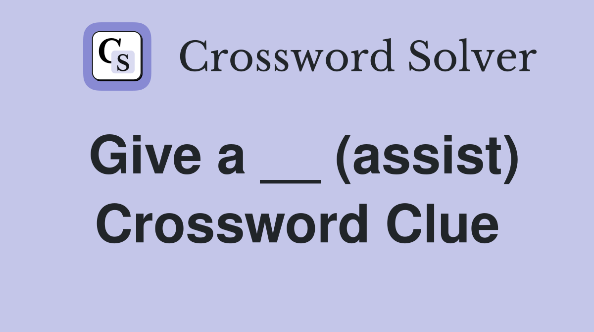 Give a __ (assist) Crossword Clue