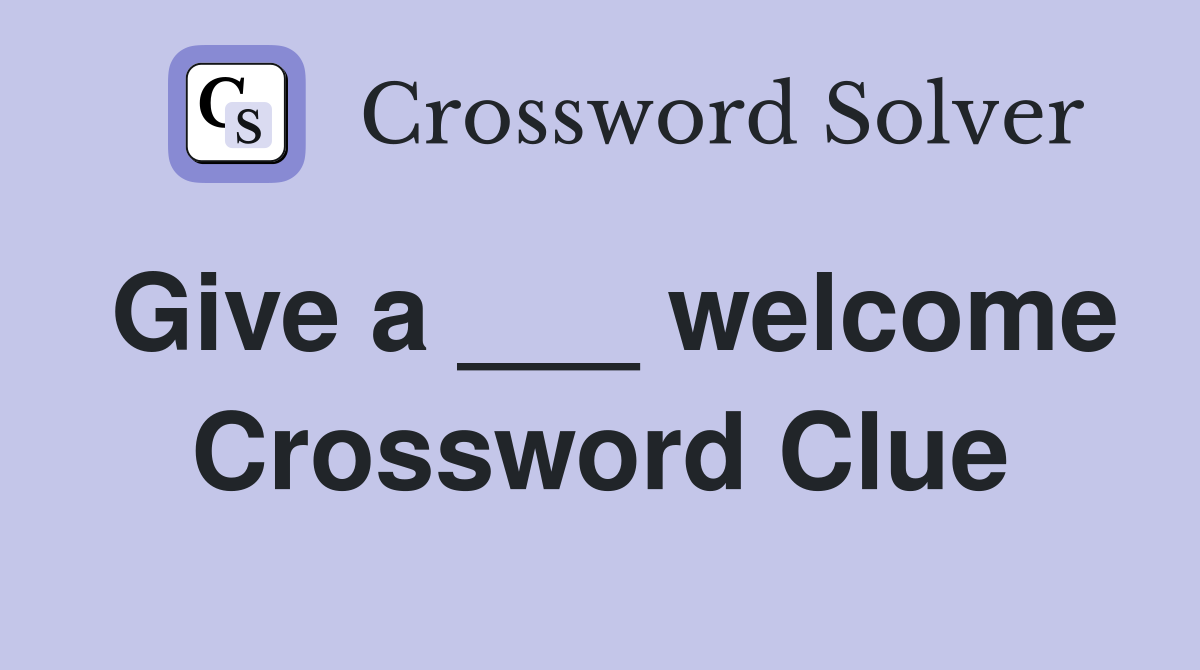 Give a ___ welcome Crossword Clue