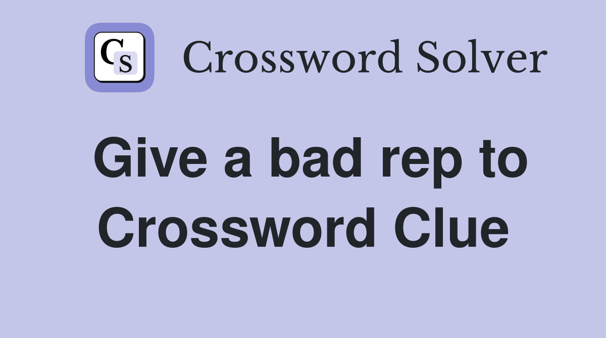 Give a bad rep to Crossword Clue