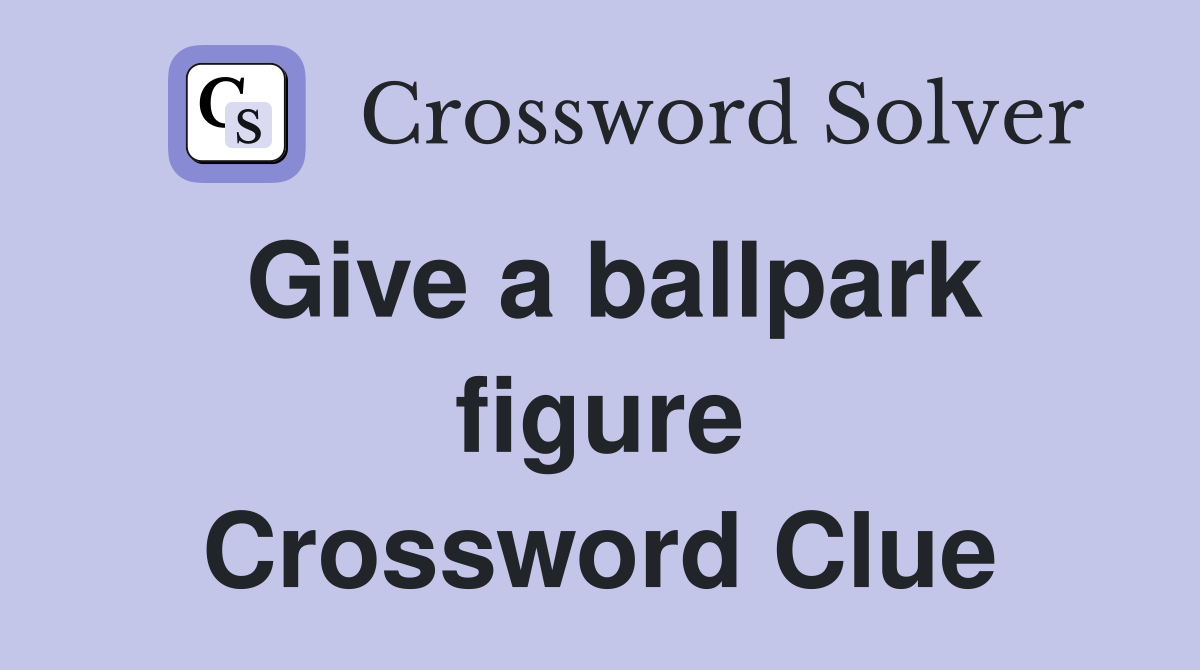 Give a ballpark figure Crossword Clue