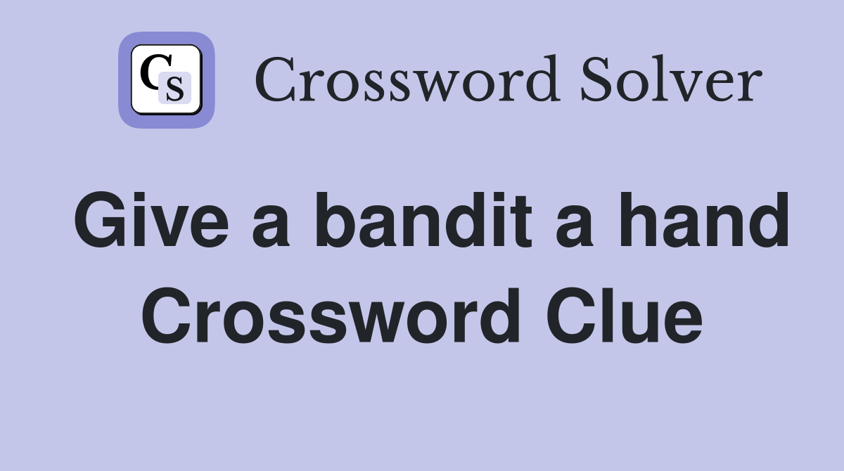 Give a bandit a hand Crossword Clue