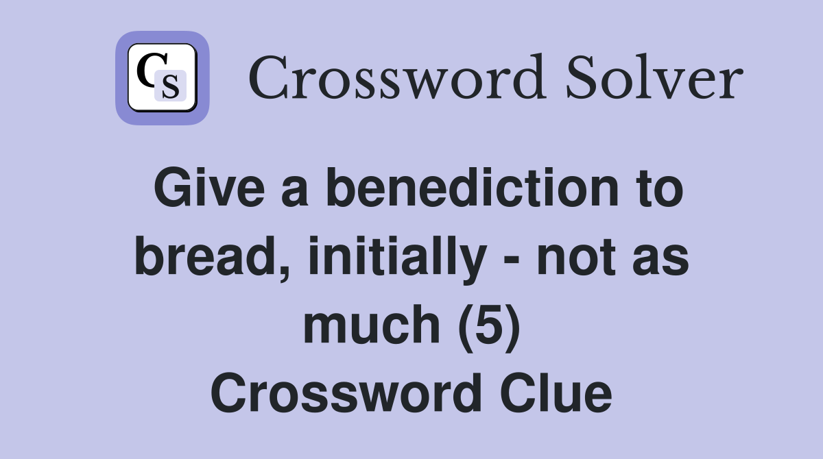Give a benediction to bread, initially - not as much (5) Crossword Clue