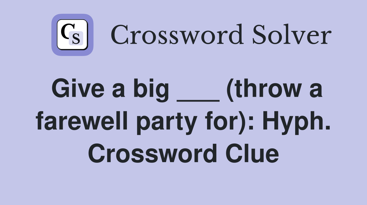 Give a big ___ (throw a farewell party for): Hyph. Crossword Clue