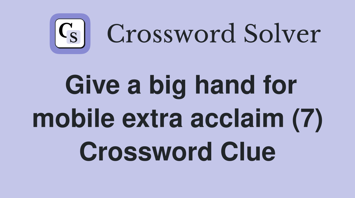 Give a big hand for mobile extra acclaim (7) Crossword Clue