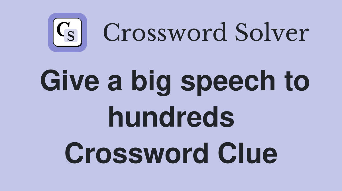Give a big speech to hundreds Crossword Clue