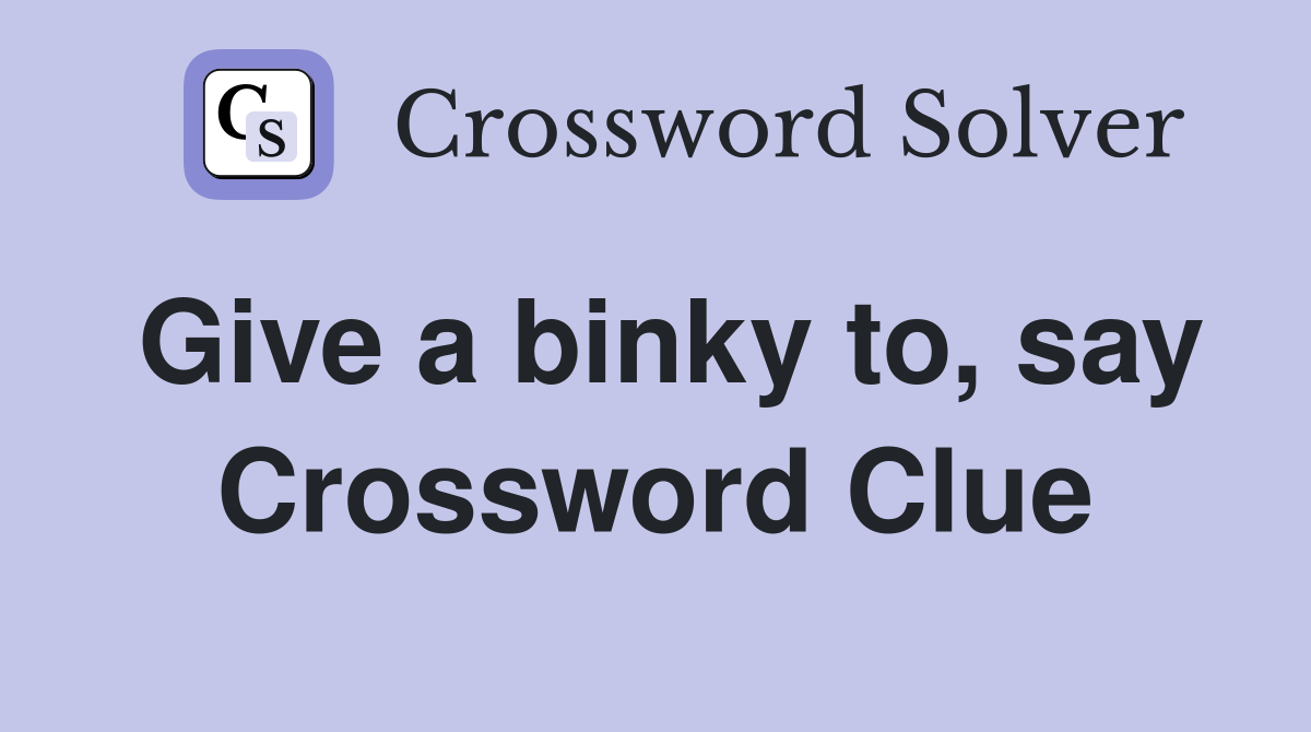 Give a binky to, say Crossword Clue