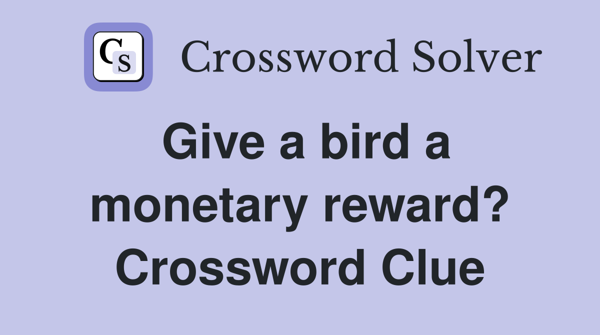 Give a bird a monetary reward? Crossword Clue