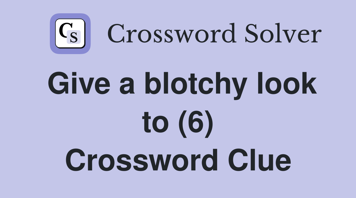 Give a blotchy look to (6) Crossword Clue