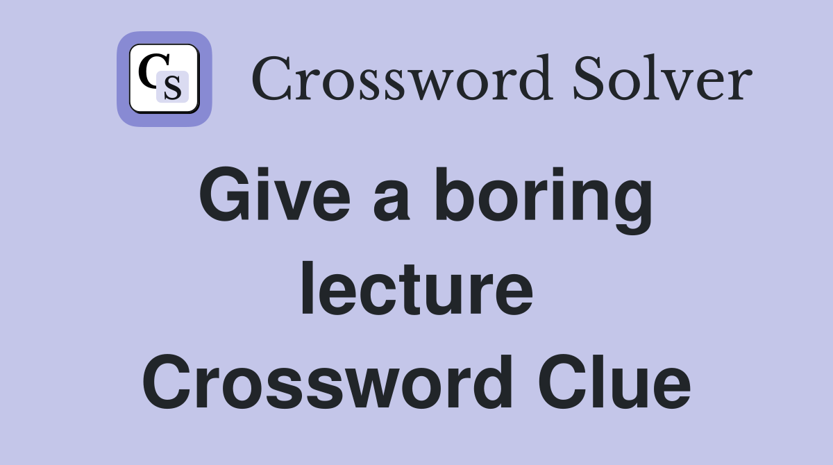 Give a boring lecture Crossword Clue