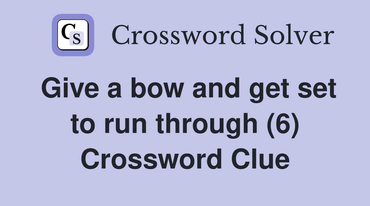 Give a bow and get set to run through (6) Crossword Clue