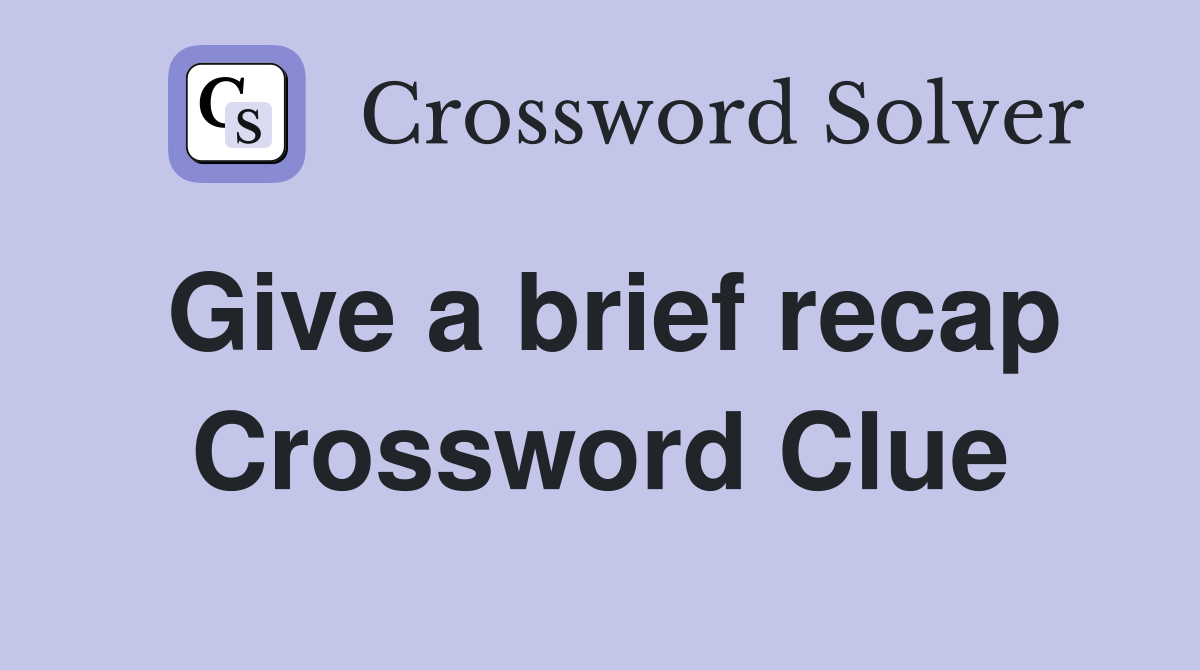Give a brief recap Crossword Clue