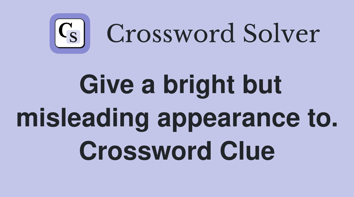 Give a bright but misleading appearance to. Crossword Clue
