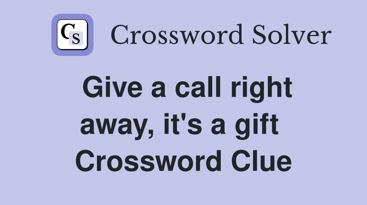 Give a call right away, it's a gift  Crossword Clue