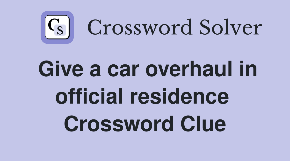 Give a car overhaul in official residence  Crossword Clue