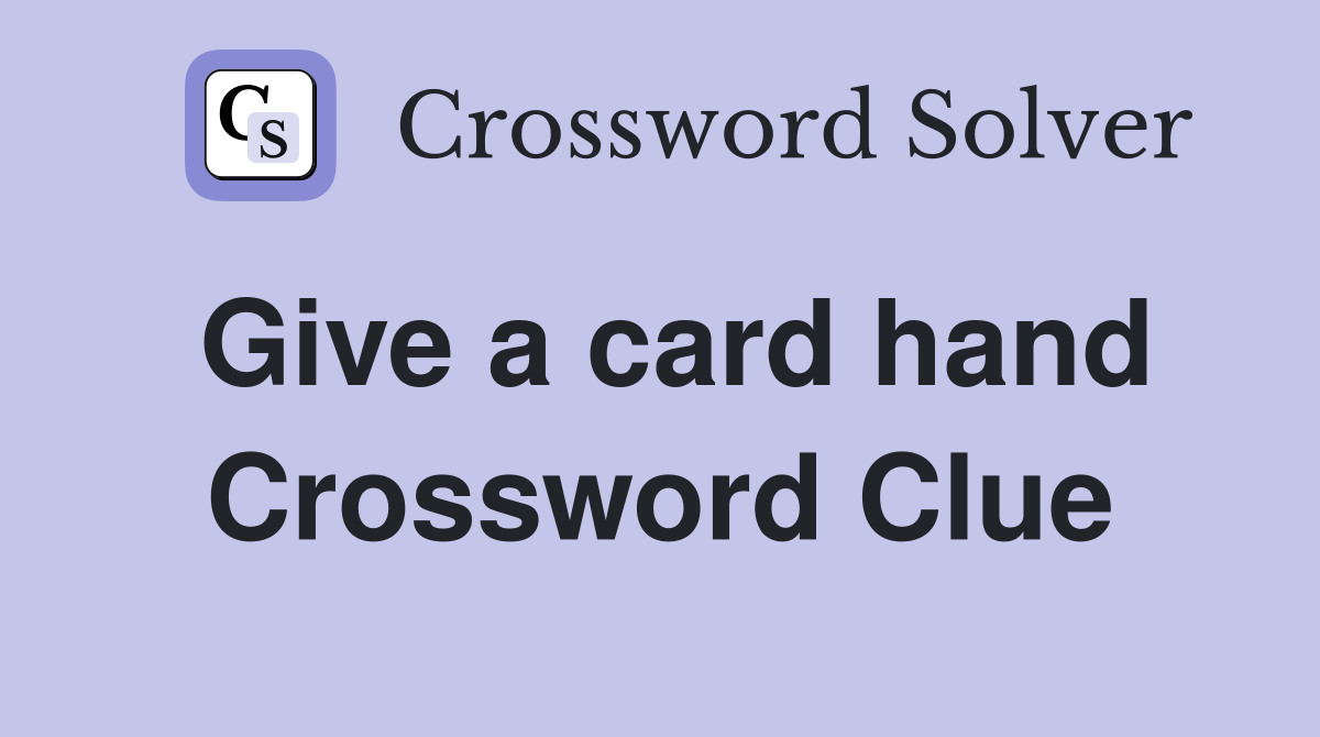 Give a card hand Crossword Clue