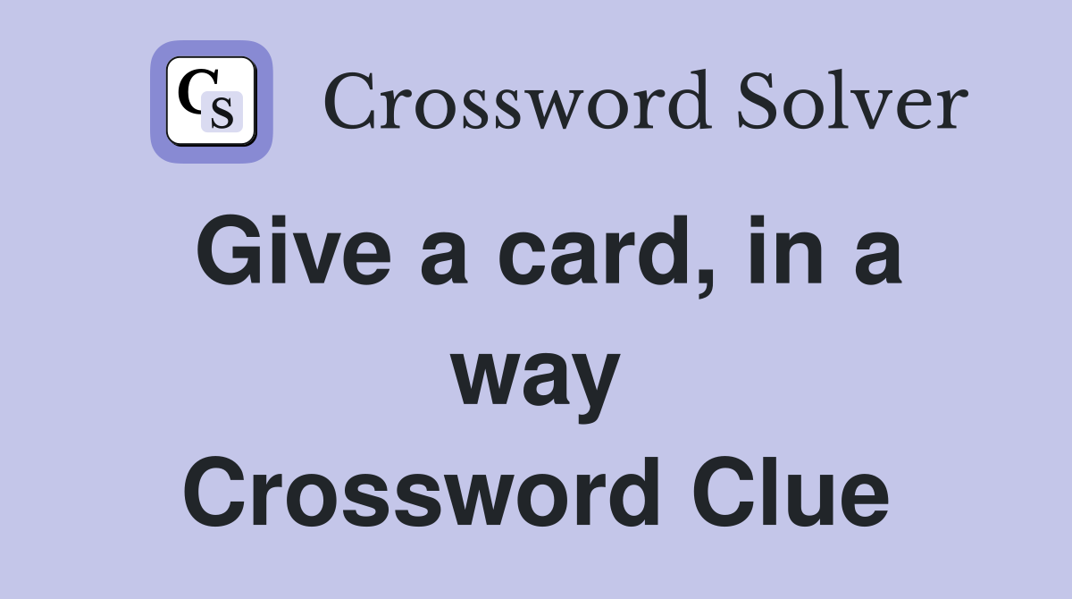 Give a card, in a way Crossword Clue