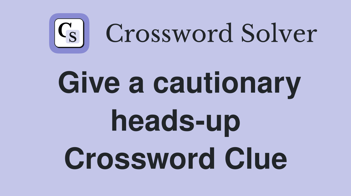 Give a cautionary heads-up Crossword Clue