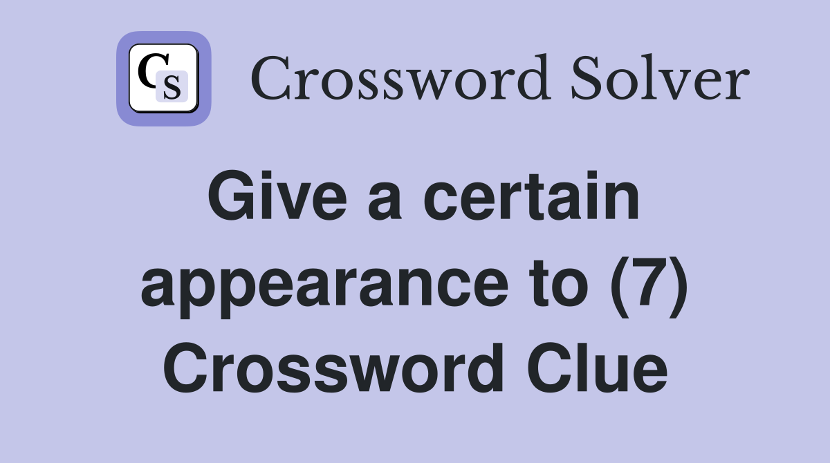 Give a certain appearance to (7) Crossword Clue