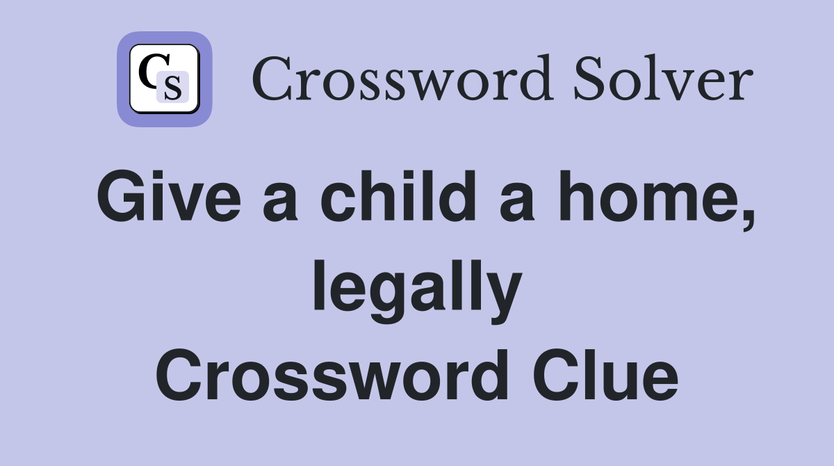 Give a child a home, legally Crossword Clue
