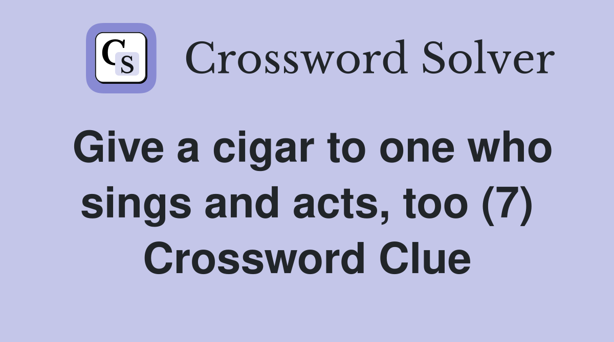 Give a cigar to one who sings and acts, too (7) Crossword Clue
