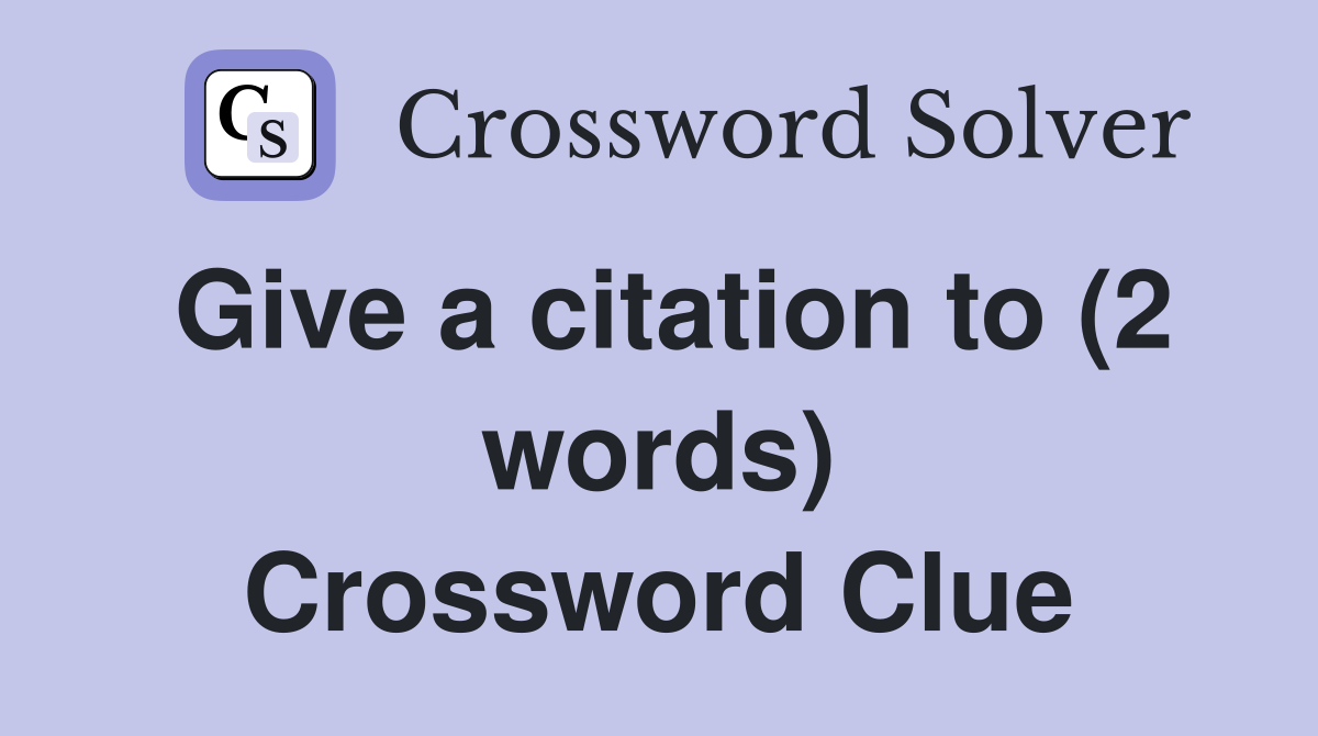 Give a citation to (2 words) Crossword Clue