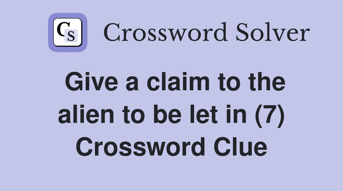 Give a claim to the alien to be let in (7) Crossword Clue
