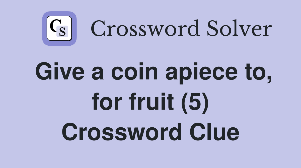 Give a coin apiece to, for fruit (5) Crossword Clue