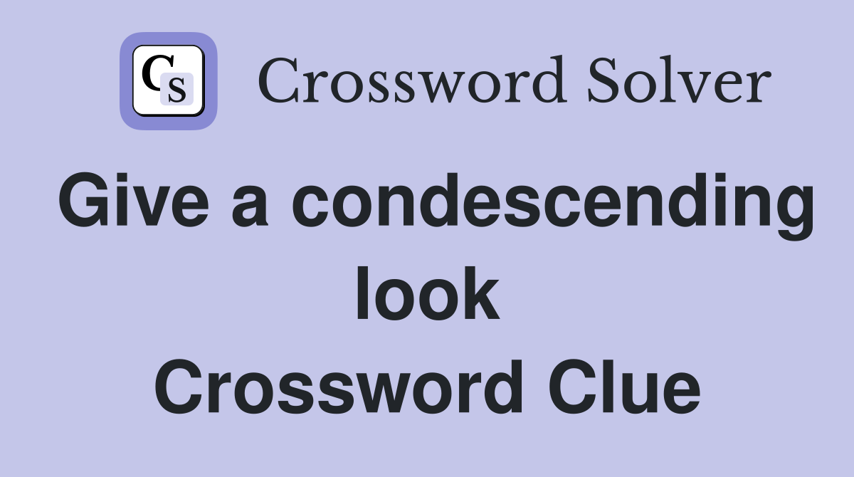 Give a condescending look Crossword Clue