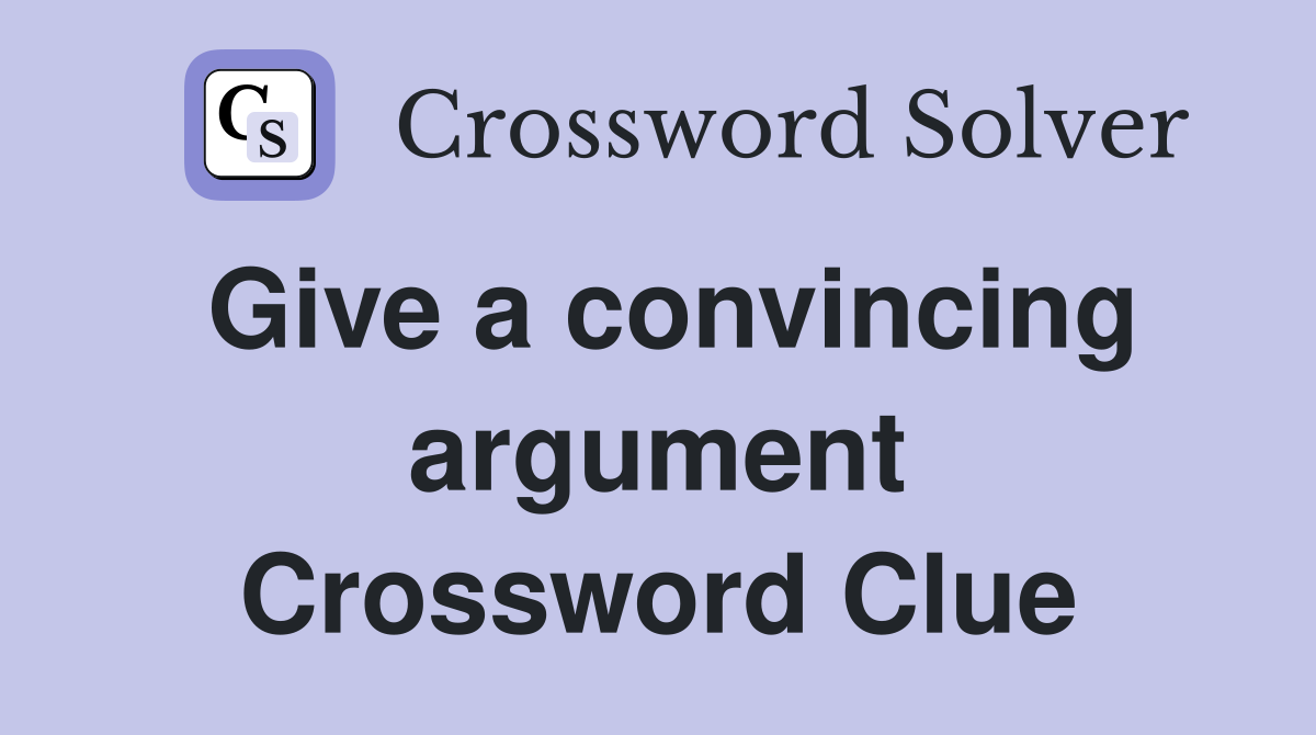Give a convincing argument Crossword Clue