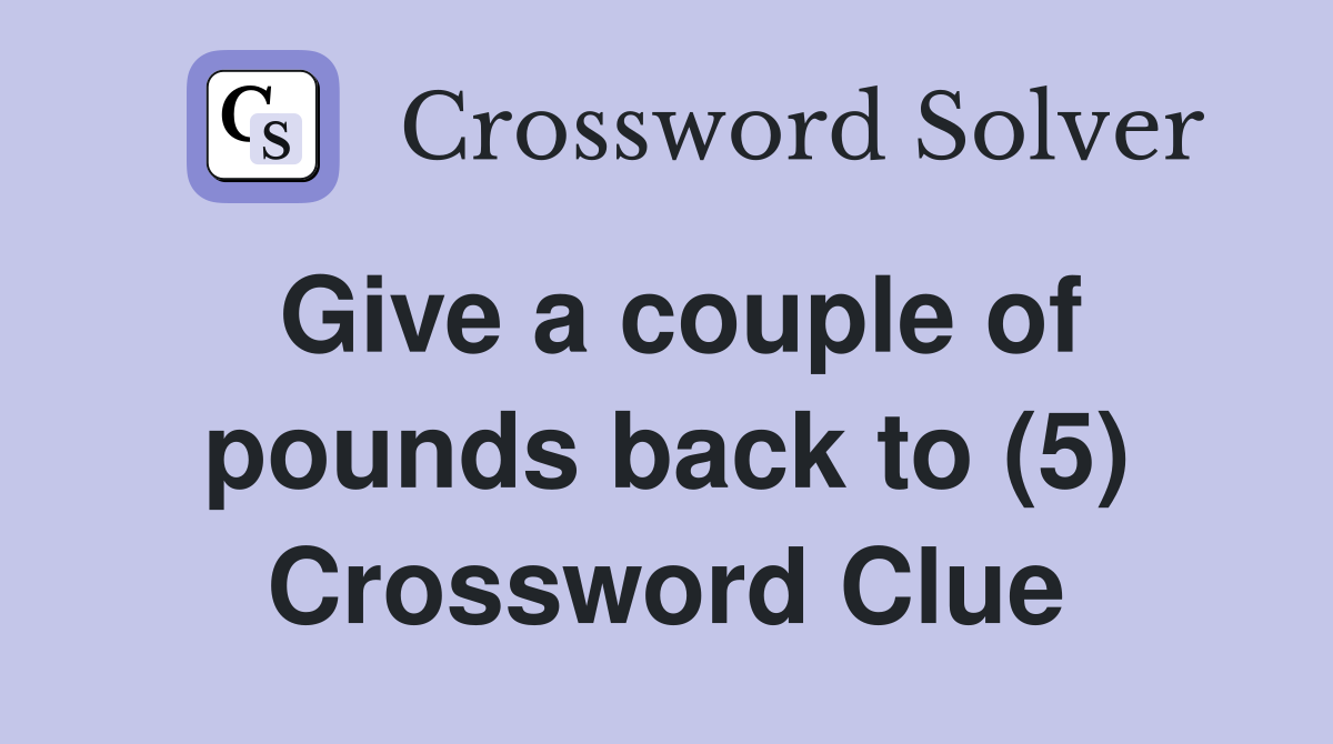 Give a couple of pounds back to (5) Crossword Clue