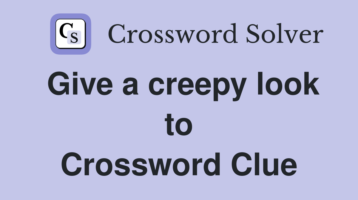 Give a creepy look to Crossword Clue