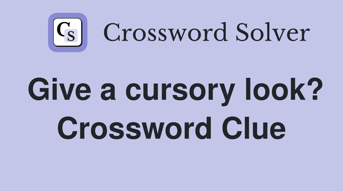 Give a cursory look? Crossword Clue